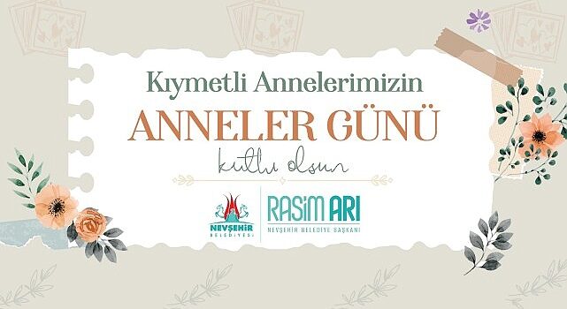 Nevşehir Belediye Başkanı Rasim Arı, Anneler Günü dolayısıyla bir mesaj yayımladı